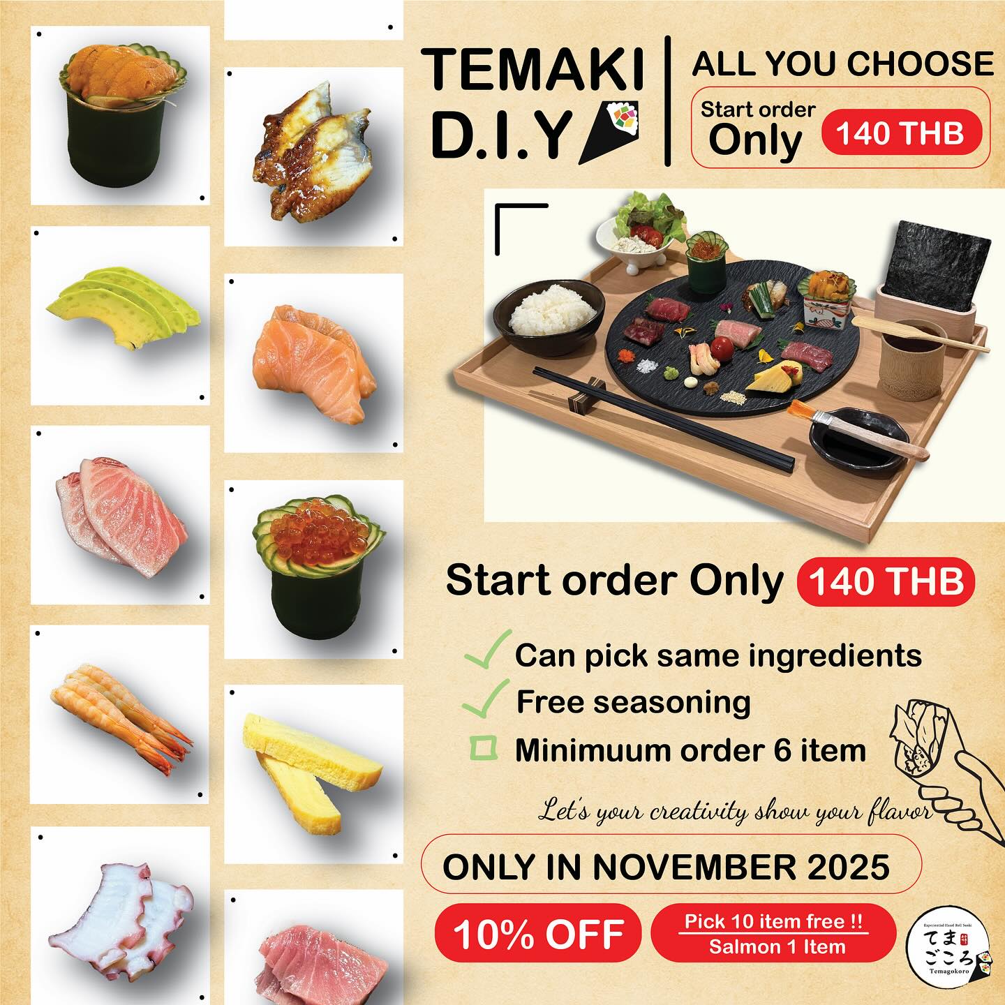 เทมากิในสไตล์ของคุณเอง! 🎌
เลือกวัตถุดิบได้ตามใจ ทำซูชิโรลในแบบที่คุณชอบ 🍣
เริ่มต้นเพียง 140 บาท
เดือนพฤศจิกายนนี้ ลด 10% ทั้งเดือน
ครบ 10 ชิ้น รับฟรี! แซลมอน 1 ชิ้น
มาสนุกกับรสชาติที่เป็นคุณได้ที่ Temagokoro Sukhumvit 31 💛

自分だけの手巻き寿司を楽しもう！🍣

好きな具材を選んで、自分だけのオリジナルの味を作ろう🎌

スタートはなんと 140THB！

11月限定で 全品10％OFF✨

10種類の具材を注文でサーモン1貫プレゼント！
Temagokoro（スクンビット31）でお待ちしております💛

このプロモーションは11月いっぱいです。

#temaki #sushi #japan #japanfood #sukhumvit31 #bkk #handroll #diy