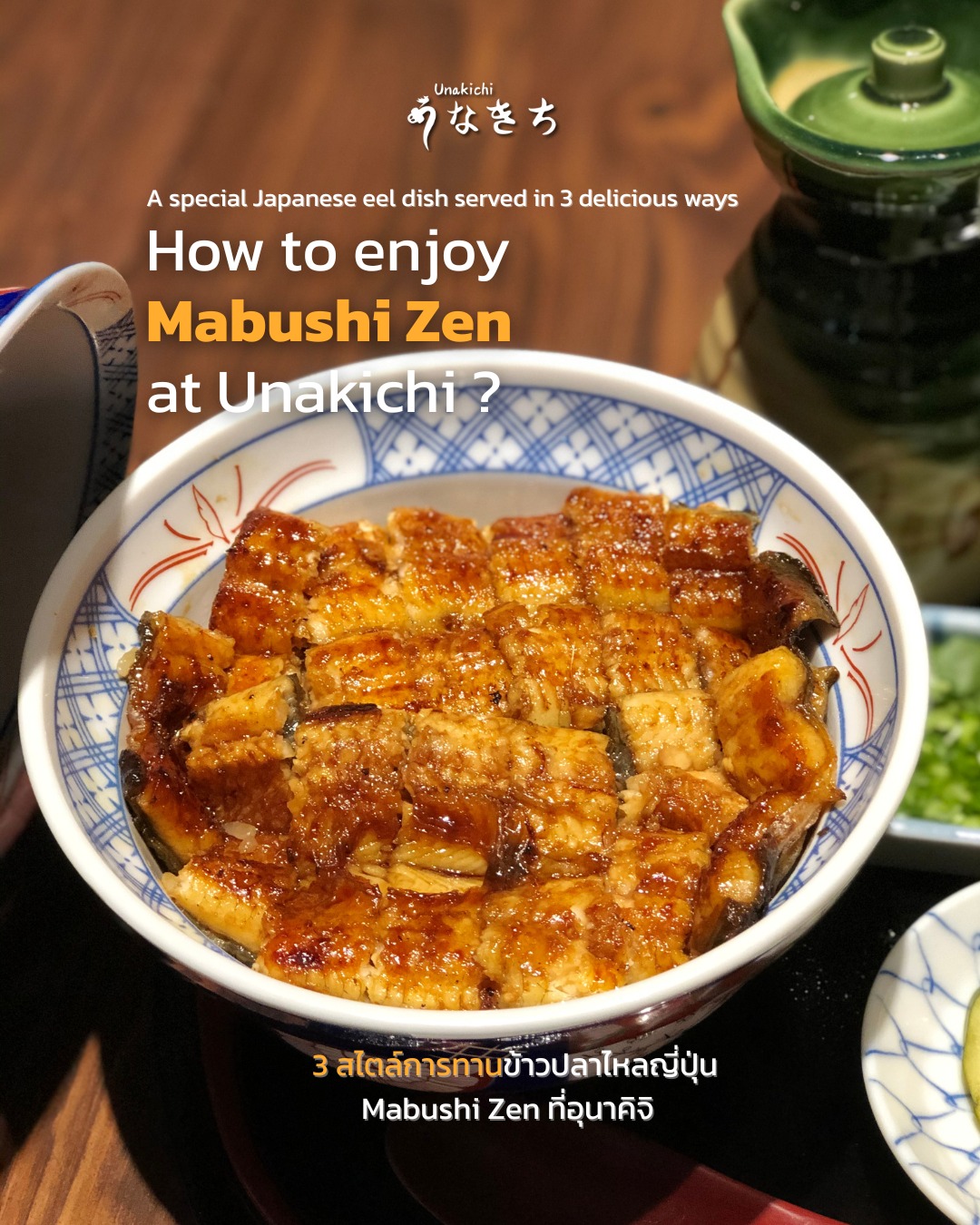 How to enjoy Mabushi zen  at Unakichi ?  Mabushi zen วิธีการทานปลาไหลญี่ปุ่นได้ถึง 3 แบบ 
แบบ 1: กินเปล่า ๆ คู่กับข้าวญี่ปุ่น 
แบบ 2: เติมเครื่องเคียง (วาซาบิ, สาหร่าย, ต้นหอม) ทานพร้อมกับข้าวหน้าปลาไหล 
แบบ 3: เติมน้ำซุป รสกลมกล่อมเปลี่ยนอีกสไตล์

ข้าวหน้าปลาไหลญี่ปุ่น มีให้เลือกปลาไหลย่างแบบ Kanto style หรือ Kansai style  ที่ Unakichi Thailand 
☀️ เฉพาะรอบกลางวัน เสิร์ฟพร้อม ซุป สลัด และของหวาน 
* โปรดสอบถามจากพนักงานของเรา

Booking or more information: สอบถามรายละเอียดเพิ่มเติมได้ทาง 
🔸 Line: @unakichi.th or click >> https://lin.ee/clzYMan
☎️ Tel: 098 104 0010