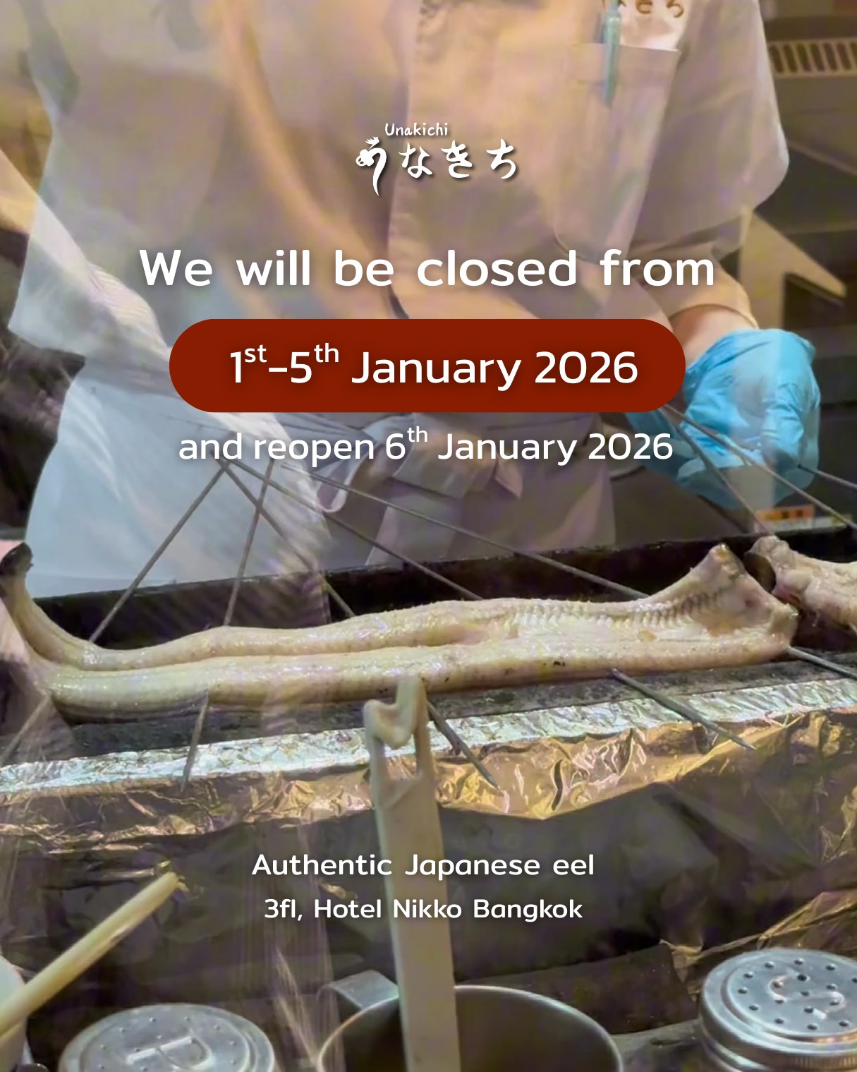 🎍Unakichi will be closed from 1st–5th January 2026and will reopen on 6th January 2026.

✨  We sincerely thank all of our valued customers for your continued support throughout the year.
Wishing you a joyful and memorable New Year holiday.
We look forward to welcoming you back in 2026 to enjoy our authentic Japanese eel dishes.✨ 

🎍อุนาคิจิจะปิดให้บริการวันหยุดปีใหม่ ระหว่างวันที่ 1–5 มกราคม 2026
และจะกลับมาเปิดให้บริการในวันที่ 6 มกราคม 2026
✨ ขอขอบคุณลูกค้าทุกท่านเป็นอย่างยิ่ง ที่ให้การสนับสนุนเราเสมอมา 
ขอให้ช่วงปีใหม่นี้เป็นช่วงเวลาแห่งความสุข ความอบอุ่น
และหวังว่าจะได้ต้อนรับทุกท่านอีกครั้งในปี 2026 ค่ะ 🎍✨

Unakichi Thailand