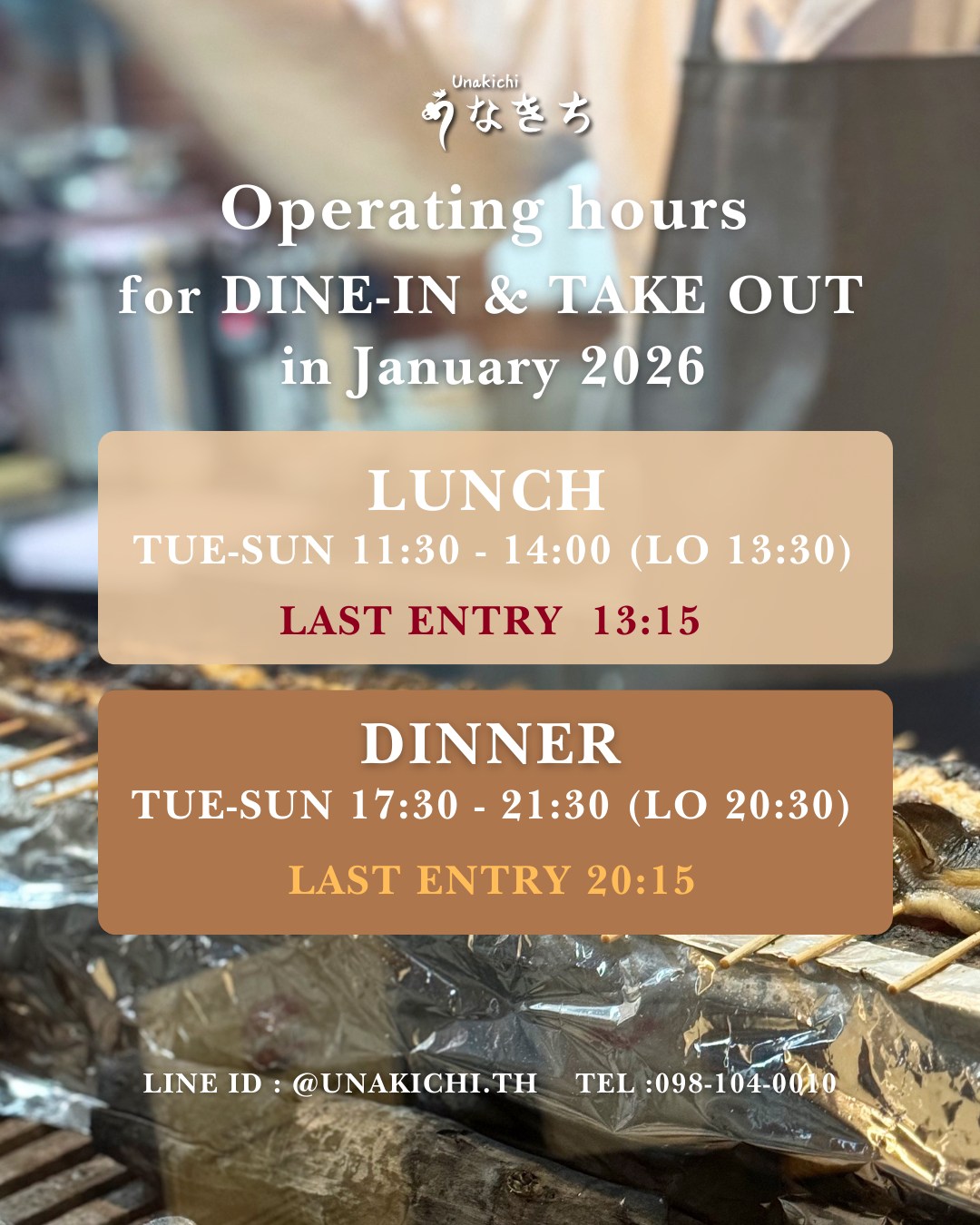 Open hours for Lunch and Dinner in January 2026
We will open for Tuesday- Sunday
☀️ Lunch
11:30-14:00 (Last order 13:30)
Last entry 13:15 

🌙 Dinner
17:30-21:30 (Last order 20:30)
Last entry 20:15 

❌Close every Monday 
❌We may close when supplies run out

Booking or more information:
🔸 Line: @unakichi.th 
☎️ Tel: 098 104 0010