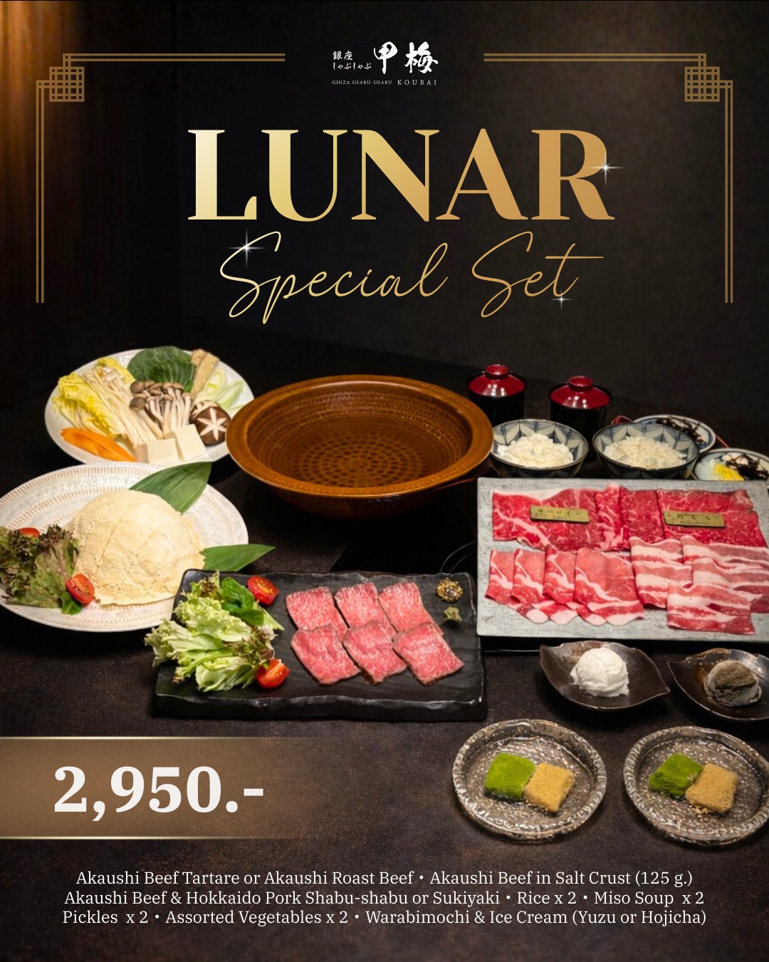 Celebrate Chinese New Year with a special festive set at KOUBAI, perfect for sharing good fortune and great flavors. 🏮

・Akaushi Beef & Hokkaido Pork Shabu-shabu or Sukiyaki
・Akaushi Beef Tartare or Akaushi Roast Beef
・Akaushi Beef in Salt Crust (125 g.)
・Rice x 2
・Miso Soup x 2
・Pickles x 2
・Assorted Vegetables x 2
・Warabimochi & Ice Cream (Yuzu or Hojicha)

📍 KOUBAI BKK, 5th Floor, Dusit Central Park

🕰️ Weekdays
Lunch: 11:30–15:00 (L.O. 14:00)
Dinner: 17:30–22:00 (L.O. 21:00)

🕰️ Weekends
Lunch: 11:00–16:00 (L.O. 15:00)
Dinner: 17:30–22:00 (L.O. 21:00)

Wishing you happiness, prosperity, and delicious moments this Lunar New Year.

#KOUBAI #KOUBAIBKK #ChineseNewYear #LunarNewYear