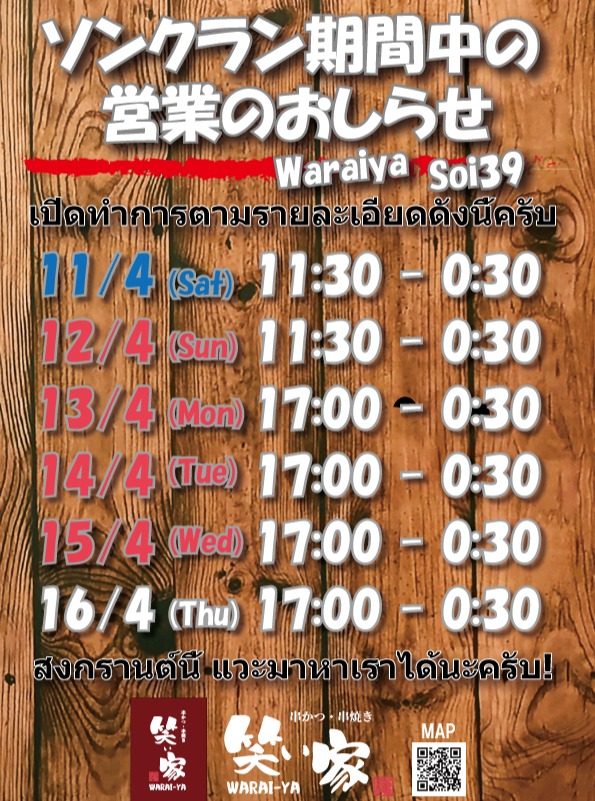いつも「笑ぃ家 Soi39」をご利用いただき、誠にありがとうございます。

タイの旧正月、ソンクラン期間中の営業時間についてお知らせいたします。
「笑ぃ家 Soi39」は、ソンクラン期間中も休まず元気に営業しております！

【ソンクラン期間の営業時間】

4/11(土)・4/12(日)： 11:30 - 0:30

4/13(月)〜4/16(木)： 17:00 - 0:30

お昼からの飲み会や、お祭りの後の締めの一杯まで、ぜひお立ち寄りください。
美味しい串かつ・串焼きをご用意して、皆様のご来店を心よりお待ちしております。
楽しいソンクランをお過ごしください！

#笑ぃ家 #Waraiya #ソンクラン #バンコクグルメ #スクンビット39 #プロンポン #らーめん #串かつ #居酒屋 #年中無休

ขอขอบคุณที่ใช้บริการ "Waraiya Soi39" เสมอมาครับ

แจ้งรายละเอียดเวลาทำการช่วงเทศกาลสงกรานต์ครับ
ช่วงสงกรานต์นี้ ร้าน Waraiya Soi39 เปิดให้บริการตามปกติ ไม่มีวันหยุดครับ!

[เวลาทำการช่วงสงกรานต์]

11/4 (ส.) และ 12/4 (อา.): 11:30 - 0:30 น.

13/4 (จ.) ถึง 16/4 (พฤ.): 17:00 - 0:30 น.

ไม่ว่าจะมาดื่มช่วงกลางวันหรือแวะมาทานหลังจากเล่นน้ำเสร็จ เราพร้อมต้อนรับทุกท่านด้วยคุชิคัตสึและคุชิยากิแสนอร่อยครับ
ขอให้มีความสุขในวันสงกรานต์นะครับ!

#Waraiya #Songkran #BangkokGourmet #Sukhumvit39 #PhromPhong #Ramen #Kushikatsu #Izakaya #OpenEveryday

Thank you for always visiting "Waraiya Soi39."

We would like to inform you of our business hours during the Songkran festival.
Waraiya Soi39 will be open throughout the entire Songkran period!

[Songkran Business Hours]

April 11 (Sat) & April 12 (Sun): 11:30 AM - 0:30 AM

April 13 (Mon) – April 16 (Thu): 5:00 PM - 0:30 AM

Whether you want to start drinking from lunchtime or grab a bite after the festivities, please stop by! We are ready with our delicious Kushikatsu and Kushiyaki.
Have a wonderful Songkran holiday!

#Waraiya #Songkran #BangkokGourmet #Sukhumvit39 #PhromPhong #Ramen #Kushikatsu #Izakaya #OpenDaily