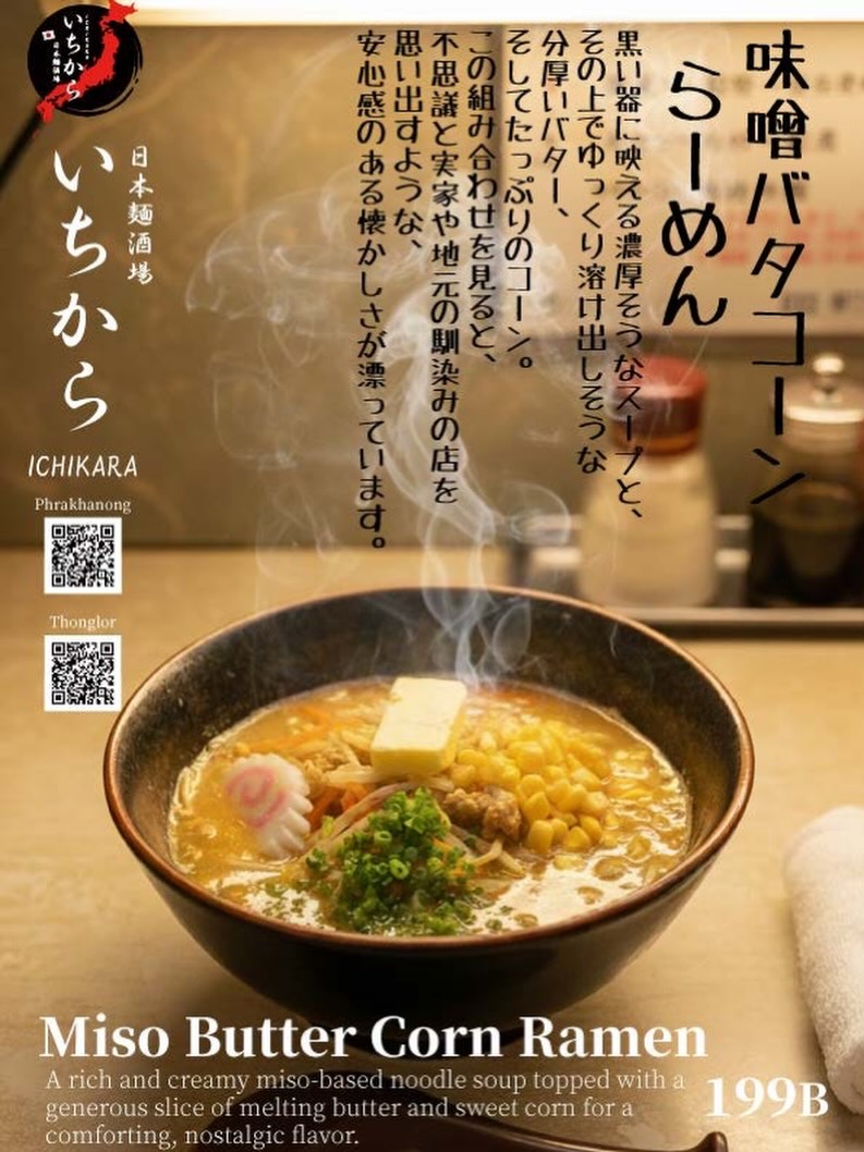 日本麺酒場 いちからより、心温まる一杯のご紹介です。
黒い器に映える濃厚な味噌スープに、とろりと溶け出す分厚いバターとたっぷりのコーンを合わせました。この組み合わせを見ると、どこか懐かしい地元の味を思い出すような、安心感のある美味しさが漂います。ぜひ、当店で至福のひとときをお過ごしください。皆様のご来店を心よりお待ちしております。

#日本麺酒場いちから #いちから #味噌バターコーンラーメン #らーめん #濃厚スープ 懐かしの味 バンコクグルメ 麺スタグラム

ขอแนะนำเมนูที่ช่วยเติมเต็มความอบอุ่นให้กับหัวใจจากร้าน Nihon Men Sakaba Ichikara ครับ ซุปมิโซะรสเข้มข้นที่เสิร์ฟในชามสีดำ ตัดกับเนยแผ่นหนาที่กำลังละลายและข้าวโพดหวานปริมาณเต็มอิ่ม เมื่อได้เห็นส่วนผสมที่ลงตัวนี้ จะสัมผัสได้ถึงกลิ่นอายของความอร่อยที่คุ้นเคยและน่าคิดถึงเหมือนรสชาติจากบ้านเกิดครับ ขอเชิญทุกท่านมาดื่มด่ำกับช่วงเวลาแห่งความสุขที่ร้านของเรา เรายินดีต้อนรับทุกท่านด้วยความจริงใจครับ

NihonMenSakabaIchikara Ichikara MisoButterCornRamen ราเมง ซุปเข้มข้น รสชาติที่คิดถึง ของอร่อยกรุงเทพ คนรักเส้น

Introducing a heart-warming bowl from Nihon Men Sakaba Ichikara. Our rich miso-based soup, beautifully presented in a black bowl, is topped with a generous slice of melting butter and plenty of sweet corn. This classic combination brings a comforting, nostalgic aroma that reminds you of a familiar local taste. We invite you to enjoy a moment of bliss at our restaurant. We look forward to welcoming you soon.

NihonMenSakabaIchikara Ichikara MisoButterCornRamen Ramen RichSoup NostalgicFlavor BangkokGourmet RamenLover