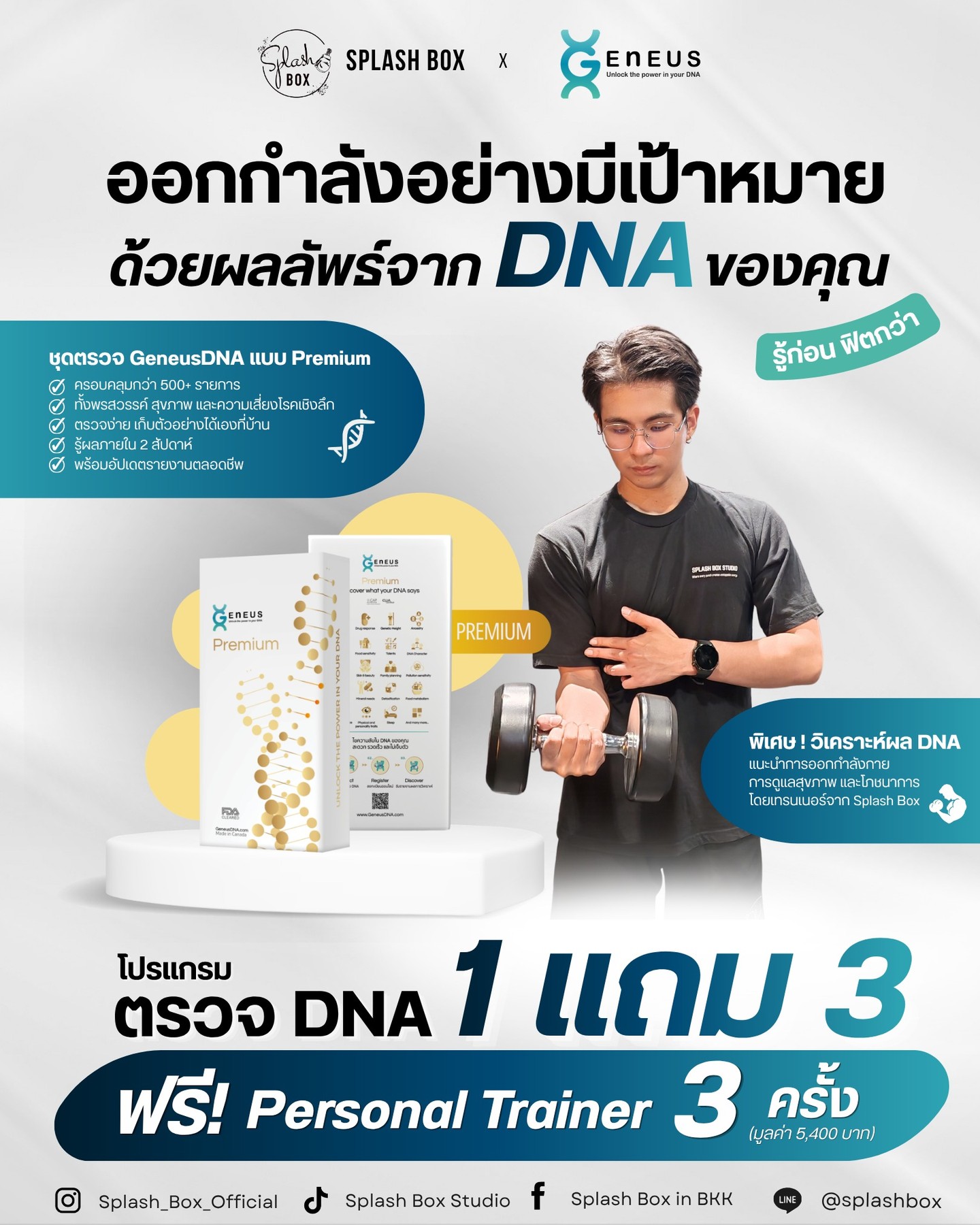 💪​ รู้ก่อน ฟิตตรงจุดกว่า!
เพราะมากกว่าการออกกำลังกาย 
คือการเข้าใจร่างกายอย่างแท้จริง
.
.
Splash Box Studio x GeneusDNA
ชวนคุณยกระดับการออกกำลังกาย ด้วยโปรแกรมตรวจ DNA  แบบ Premium ครอบคลุมกว่า 500+ รายการ 🧬✨
.
.
.
เหมาะสำหรับใครบ้าง?
🎯ต้องการเห็นผลลัพธ์ตามเป้าหมายที่เฉพาะเจาะจง

🎯ต้องการแนวทางในการออกกำลังกายและรูปแบบการออกกำลังกายที่เหมาะสม

🎯อยากรู้จักร่างกายและศักยภาพที่ซ่อนอยู่ในตัวเอง​ที่ส่งผลต่อตัวเป้าหมายในการออกกำลังกาย

🎯ต้องการทราบข้อมูลโภชนาการเพื่อประโยชน์ต่อการ ต่อยอดด้านอื่นๆ

🎯ต้องการทราบถึงการตอบสนองของร่างกายต่อวิตามินที่หลากหลาย เพื่อผลลัพธ์ที่จับต้องได้ของแต่ละบุคคล
.
.
.
โปรโมชั่นพิเศษ จำกัดเพียง 50 ท่านแรกเท่านั้น
.
​🔥 เพียง 9,900.- (จากปกติ 13,900.-)
🏋🏻‍♂️ รับฟรี! เทรนกับ Personal Trainer 3 ครั้ง 
(มูลค่า 5,400 บาท)
.
.
📩 สอบถามหรือจองสิทธิ์ ทักเลย!​
Line Official : @ splashbox​
______________________
🥊 Splash Box Studio
📌 Marche’ Thonglor, Building A, 5M Floor
🕘 Opening hours : 9:00 to 22:00
🚿 Full Amenities Provided (Rental Sportswear, Rental Gloves, Rental Towels, Toiletries & Skincare)
.
#Splashbox #DarkBeatBoxercise
#ผับของคนรักสุขภาพ #ThonglorGym #PrivateGym