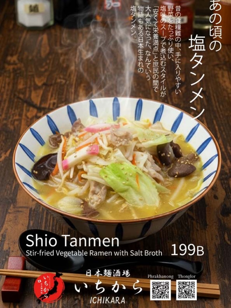 いつも日本麺酒場 いちからをご愛顧いただき、誠にありがとうございます。本日は、どこか懐かしさを感じる「あの頃の塩タンメン」をご紹介いたします。たっぷりの野菜を塩味のスープで煮込んだ、栄養満点で心温まる一杯です。日本生まれの優しい味わいを、ぜひ当店でお楽しみください。皆様のご来店を心よりお待ちしております。

#日本麺酒場いちから #塩タンメン #タンメン #野菜たっぷり #らーめん バンコクグルメ 麺スタグラム

ขอขอบคุณทุกท่านที่สนับสนุนร้าน Nihon Men Sakaba Ichikara มาโดยตลอดครับ วันนี้ขอแนะนำ "S“io Tanmen ในวันวาน" ”มนูที่ให้ความรู้สึกคิดถึงวันเก่าๆ ครับ เป็นราเมนที่นำผักจำนวนมากมาต้มในซุปเกลือจนได้รสชาติที่กลมกล่อมและเปี่ยมด้วยคุณค่าทางโภชนาการครับ ขอเชิญมาลิ้มรสความอร่อยที่ถือกำเนิดในญี่ปุ่นและให้ความรู้สึกอบอุ่นหัวใจได้ที่ร้านของเราครับ พวกเรายินดีต้อนรับทุกท่านเสมอครับ

NihonMenSakabaIchikara ShioTanmen Tanmen ผักเน้นๆ らーめん ของอร่อยกรุงเทพ คนรักเส้น

Thank you for your continued support of Nihon Men Sakaba Ichikara. Today, we would like to introduce our nostalgic "Shio Tan“en.” This dish features plenty of vegetables simmered in a flavorful salt-based broth, making it both nutritious and heartwarming. Please come and enjoy this gentle, Japanese-born flavor at our restaurant. We look forward to welcoming you.

NihonMenSakabaIchikara ShioTanmen Tanmen VegetableRamen らーめん BangkokGourmet RamenLovers